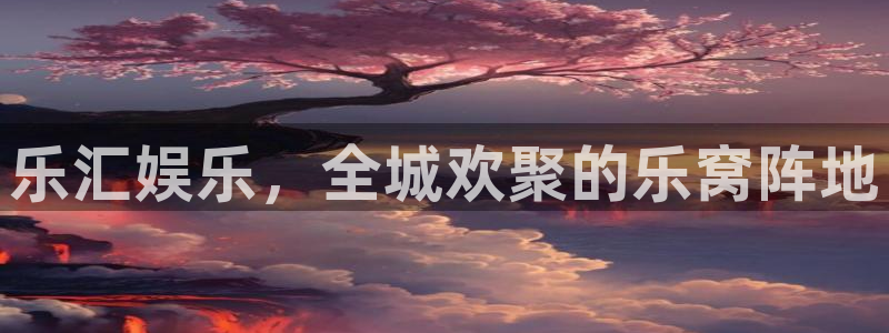 幸运彩能源：乐汇娱乐，全城欢聚的乐窝阵地