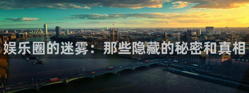 幸运彩能源：娱乐圈的迷雾：那些隐藏的秘密和真相